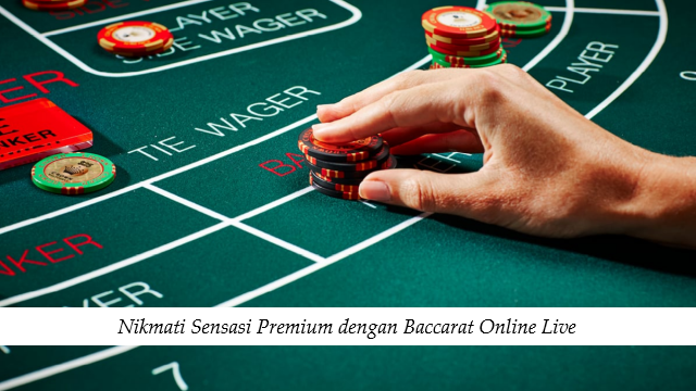 Nikmati Sensasi Premium dengan Baccarat Online Live